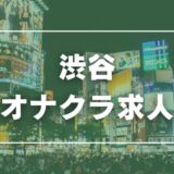 渋谷のガチで稼げるオナクラ求人まとめ【東京】