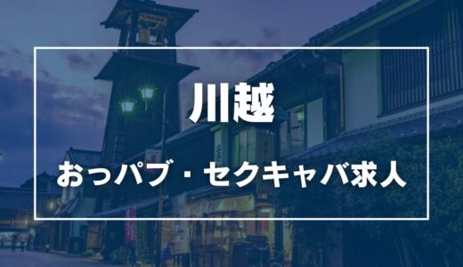 川越のガチで稼げるおっパブ・セクキャバ求人まとめ【埼玉】