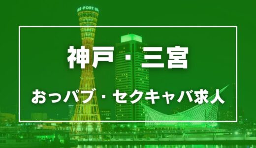 神戸・三宮のガチで稼げるおっパブ・セクキャバ求人まとめ【兵庫】