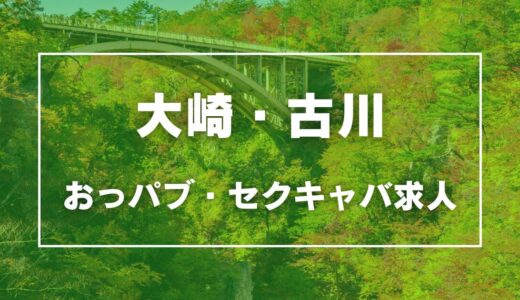 大崎・古川のガチで稼げるおっパブ・セクキャバ求人まとめ【宮城】