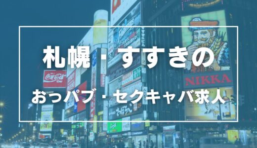 すすきの（札幌）のガチで稼げるおっパブ・セクキャバ求人まとめ【北海道】